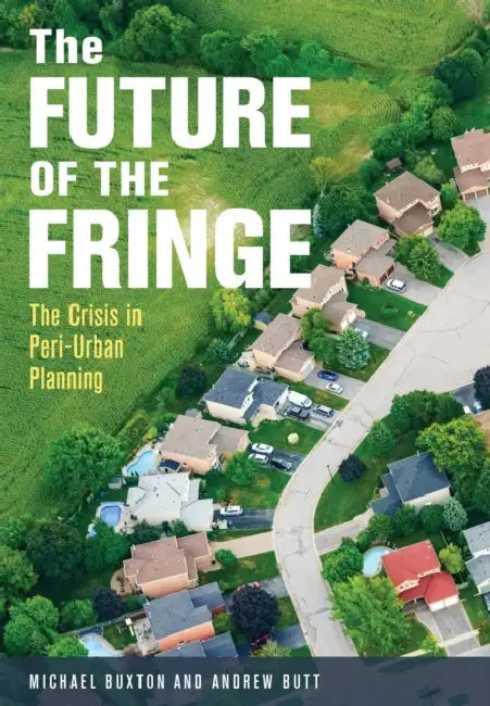 The Future of the Fringe: The Crisis in Peri-Urban Planning by Michael Buxton, Andrew Butt