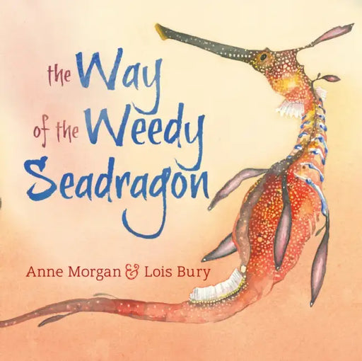 The Way of the Weedy Seadragon by Anne Therese Morgan, Lois Bury