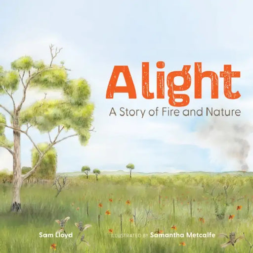 Alight: A Story of Fire and Nature by Sam Lloyd, Samantha Metcalfe
