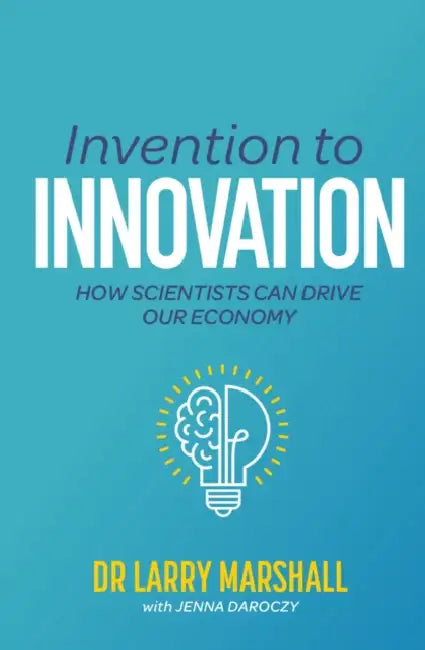 Invention to Innovation: How Scientists Can Drive Our Economy by PhD Marshall Larry, Jenna Daroczy