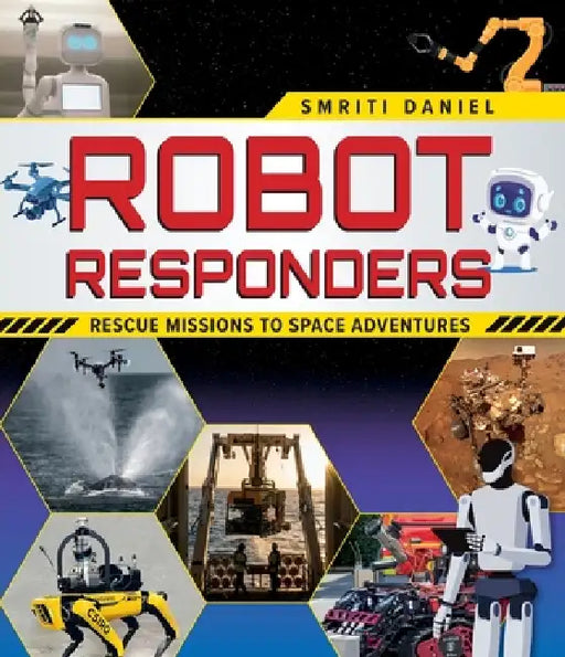 Robot Responders: Rescue Missions to Space Adventures by Smriti Daniel