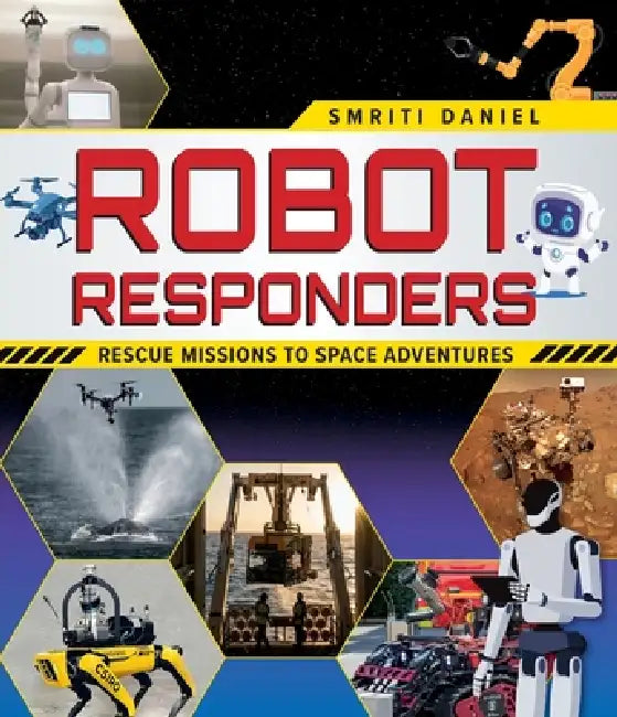 Robot Responders: Rescue Missions to Space Adventures by Smriti Daniel