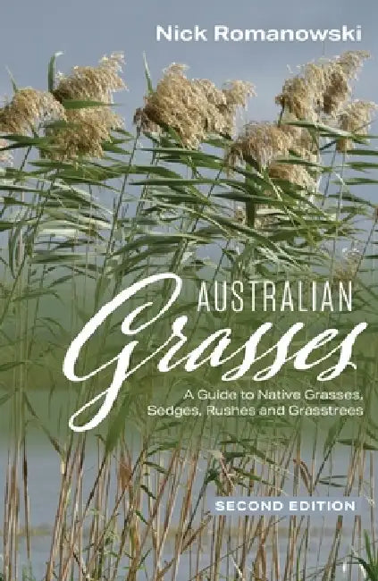 Australian Grasses: A Guide to Native Grasses, Sedges, Rushes and Grasstrees by Nick Romanowski