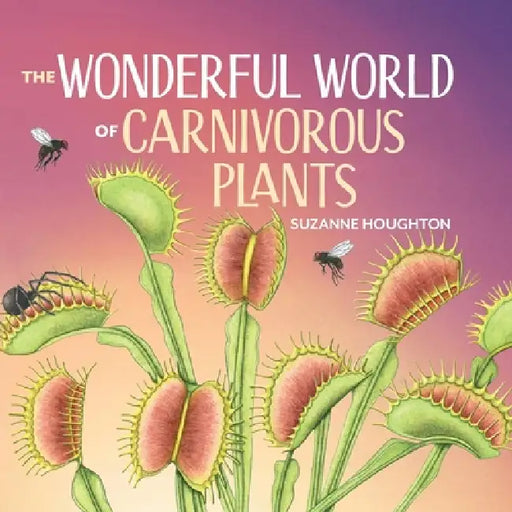 The Wonderful World of Carnivorous Plants by Suzanne Houghton