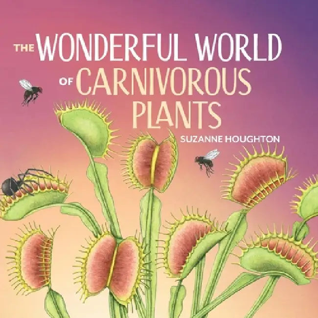 The Wonderful World of Carnivorous Plants by Suzanne Houghton