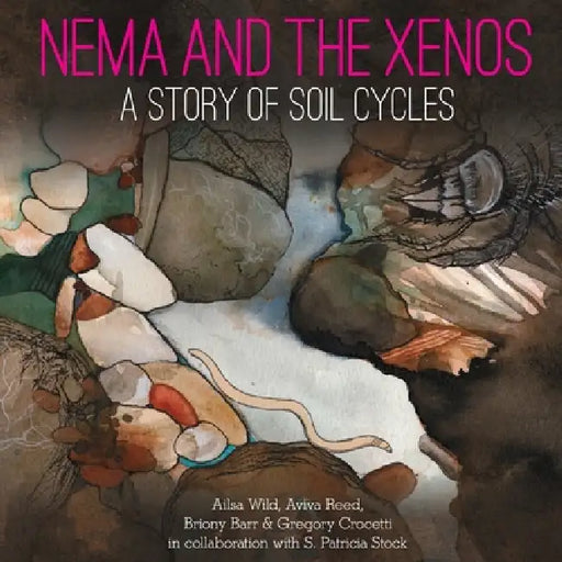 Nema and the Xenos: A Story of Soil Cycles by Alisa Wild, Aviva Reed, Briony Barr