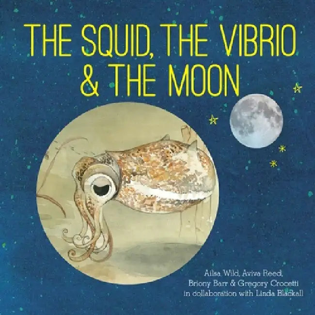 The Squid, the Vibrio and the Moon by Alisa Wild, Aviva Reed, Briony Barr