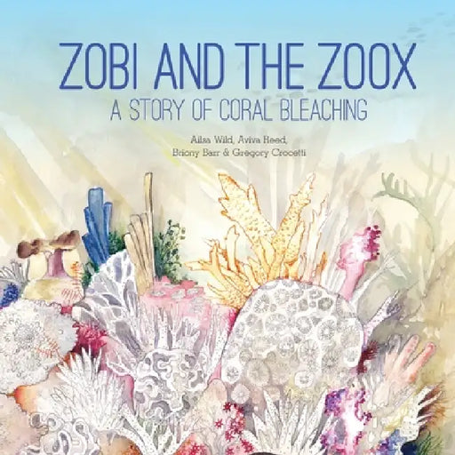 Zobi and the Zoox: A Story of Coral Bleaching by Alisa Wild, Aviva Reed, Briony Barr