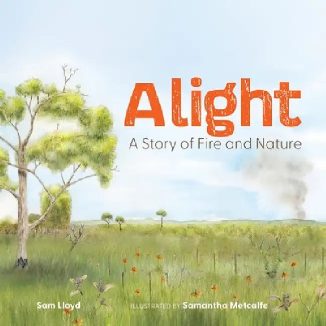 Alight: A Story of Fire and Nature by Sam Lloyd, Samantha Metcalfe