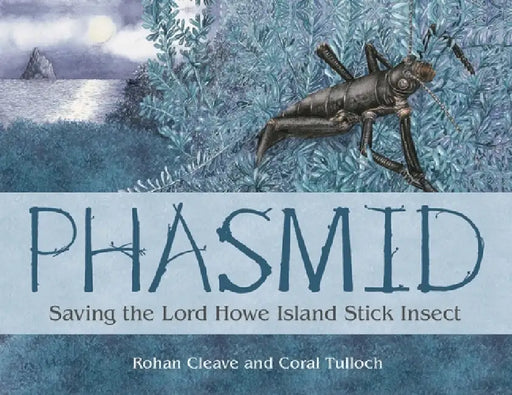 Phasmid: Saving the Lord Howe Island Stick Insect by Rohan Cleave, Coral Tulloch