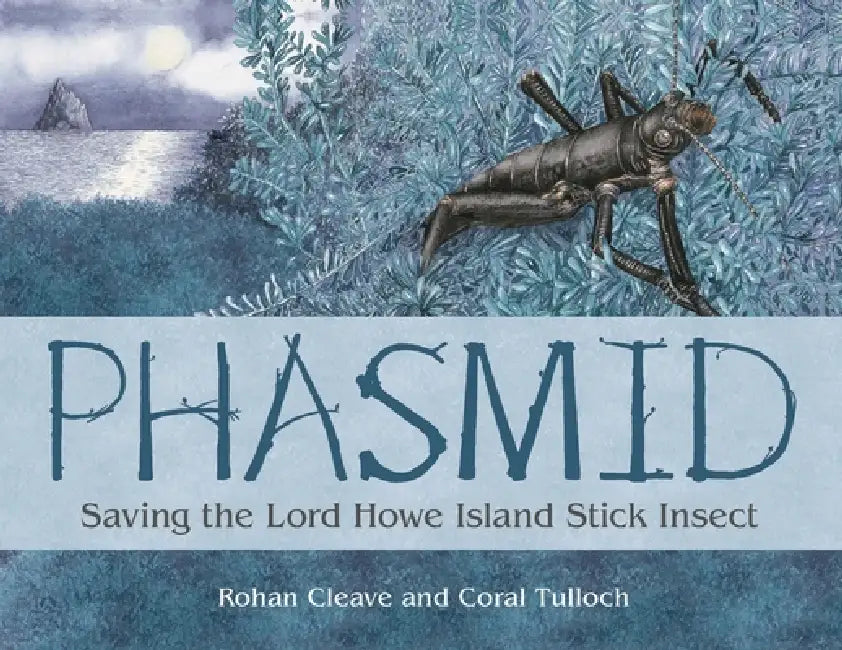 Phasmid: Saving the Lord Howe Island Stick Insect by Rohan Cleave, Coral Tulloch