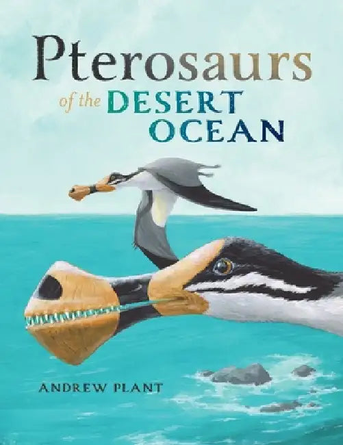 Pterosaurs of the Desert Ocean by Andrew Plant