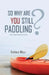 So Why Are You Still Paddling? by Barbara Mikus