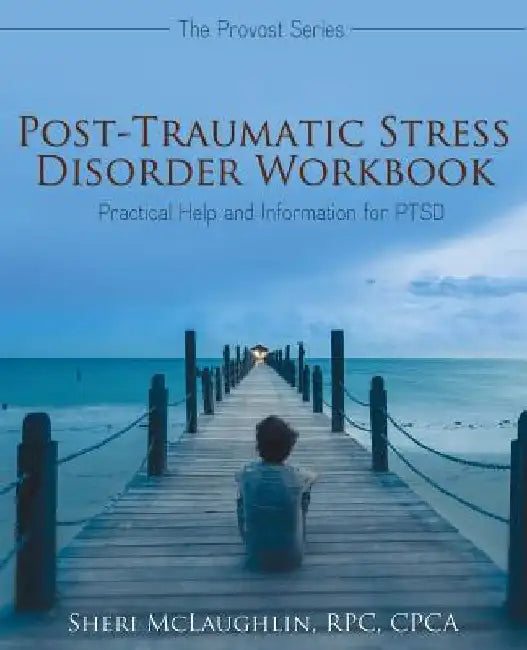 Post-Traumatic Stress Disorder Workbook: Practical Help and Information for PTSD by Rpc Cpca McLaughlin