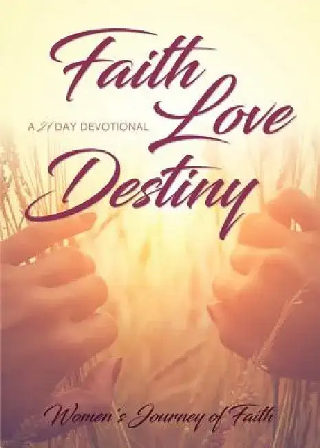 Faith Love Destiny: A 21-Day Devotional by Wjof Women's Journey of Faith