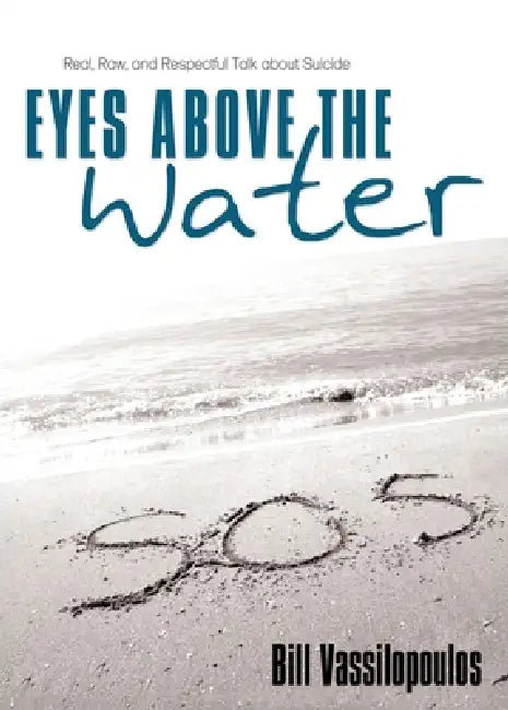 Eyes Above the Water: Real, Raw, and Respectful Talk about Suicide by Bill Vassilopoulos