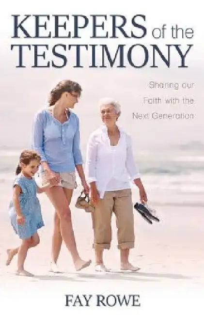 Keepers of the Testimony: Sharing Our Faith with the Next Generation by Fay Rowe