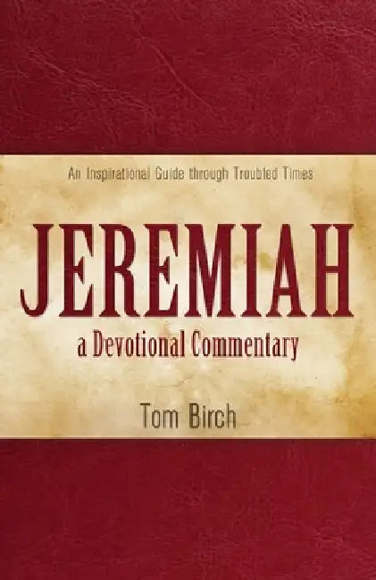 Jeremiah, a Devotional Commentary: An Inspirational Guide through Troubled Times by Tom Birch