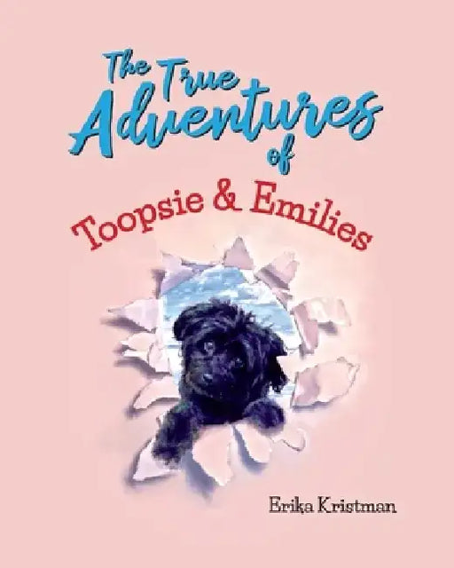 The True Adventures of Toopsie and Emilies by Erika Kristman