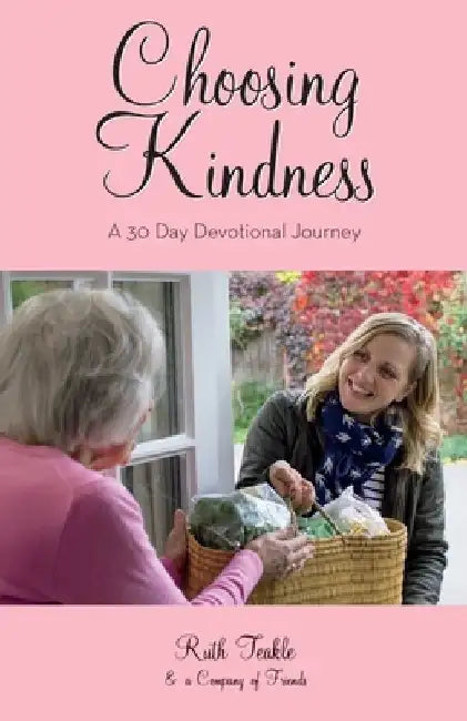 Choosing Kindness: A 30 Day Devotional Journey by Ruth Teakle