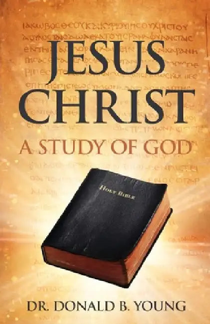 Jesus Christ: A Study of God by Donald B. Young