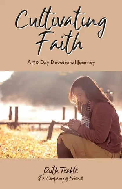 Cultivating Faith: A 30 Day Devotional Journey by Ruth Teakle