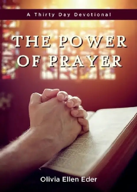 The Power of Prayer: A Thirty Day Devotional by Olivia E. Eder