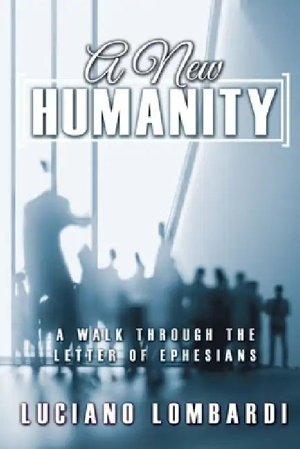 A New Humanity: A Walk through the Letter of Ephesians by Luciano Lombardi