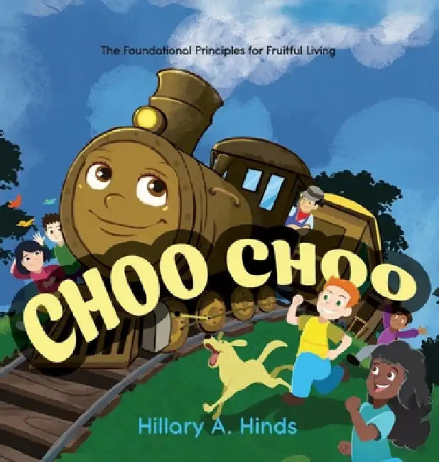 Choo Choo: The Foundational Principles for Fruitful Living by Hillary Hinds