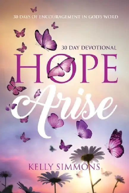 Hope Arise: 30 Days of Encouragement in God's Word by Kelly Simmons