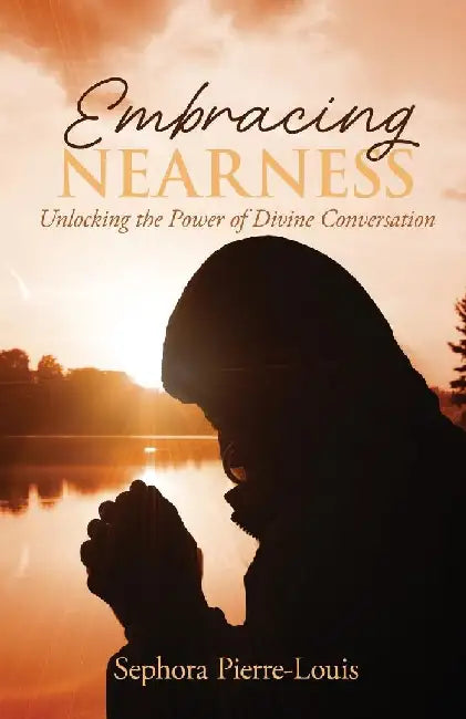 Embracing Nearness: Unlocking the Power of Divine Conversation by Sephora Pierre-Louis