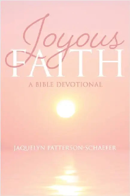 Joyous Faith: A Bible Devotional by Patterson-Schaefer, Jaquelyn