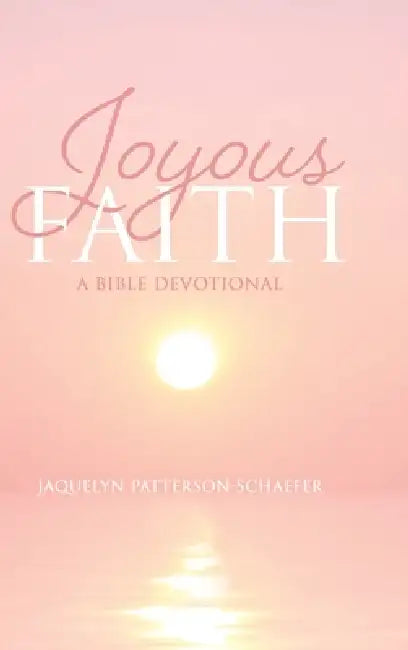 Joyous Faith: A Bible Devotional by Jaquelyn Patterson-Schaefer