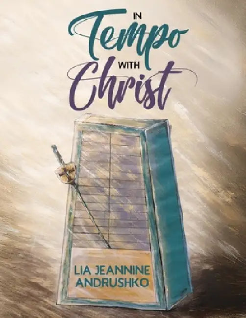 In Tempo with Christ by Lia Jeannine Andrushko