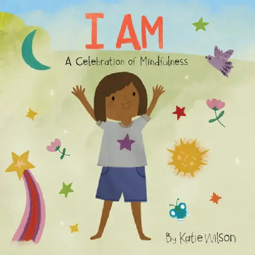 I Am: A Celebration of Mindfulness by Katie Wilson