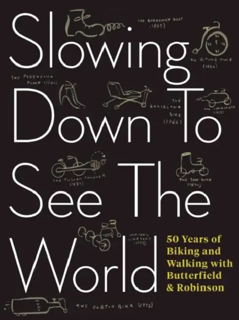 Slowing Down to See the World: 50 Years of Biking and Walking with Butterfield & Robinson by Charlie Scott, Frank Viva