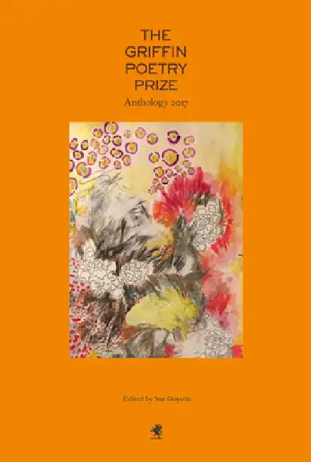 The 2017 Griffin Poetry Prize Anthology: A Selection of the Shortlist by Sue Goyette