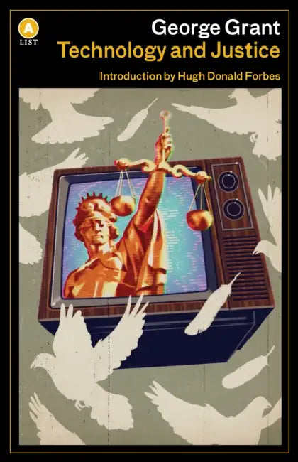 Technology and Justice by George Grant, Hugh Donald Forbes