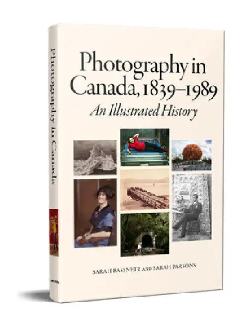 Photography in Canada, 1839-1989: An Illustrated History by Sarah Bassnett, Sarah Parsons, Sara Angel