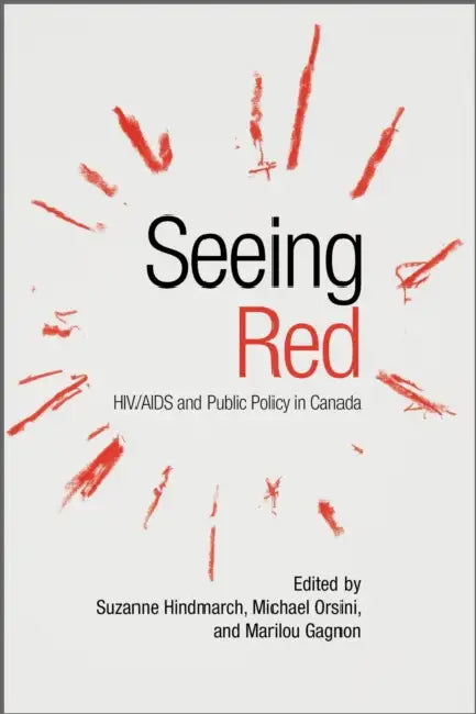 Seeing Red: HIV/AIDS and Public Policy in Canada by Suzanne Hindmarch, Michael Orsini, Marilou Gagnon