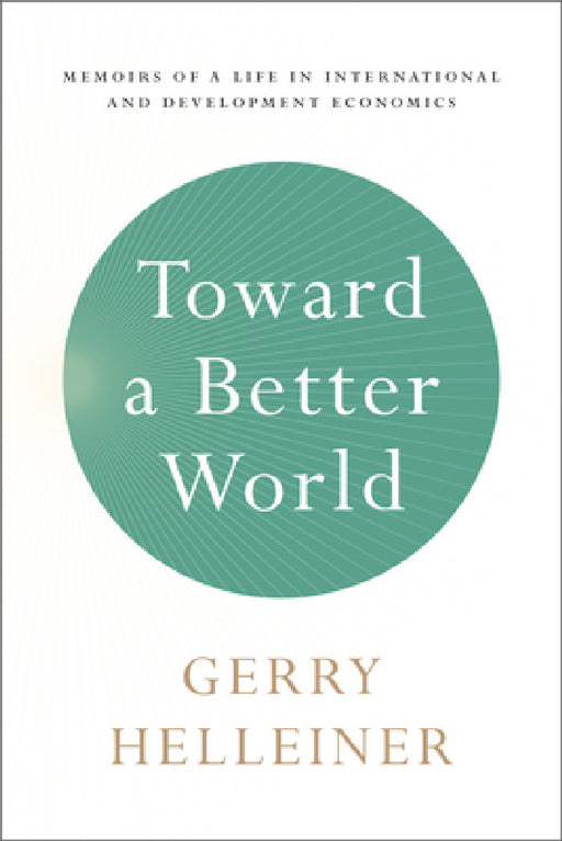 Toward a Better World: Memoirs of a Life in International and Development Economics by Gerald (Gerry) Helleiner