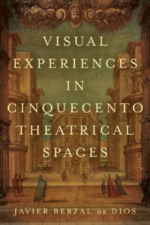 Visual Experiences in Cinquecento Theatrical Spaces by Jimena Berzal de Dios