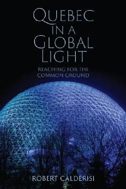 Quebec in a Global Light: Reaching for the Common Ground by Robert Calderisi