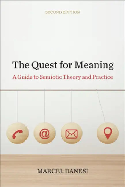 The Quest for Meaning: A Guide to Semiotic Theory and Practice, Second Edition by Marcel Danesi