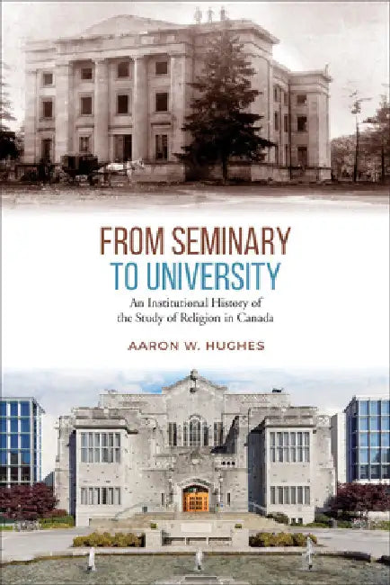 From Seminary to University: An Institutional History of the Study of Religion in Canada by Aaron Hughes