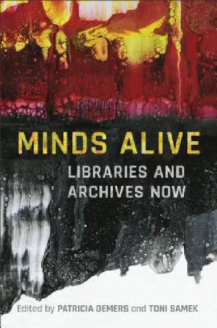 Minds Alive: Libraries and Archives Now by Patricia a. DeMers