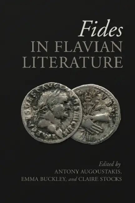 Fides in Flavian Literature by Antony Augoustakis, Emma Buckley, Claire Stocks