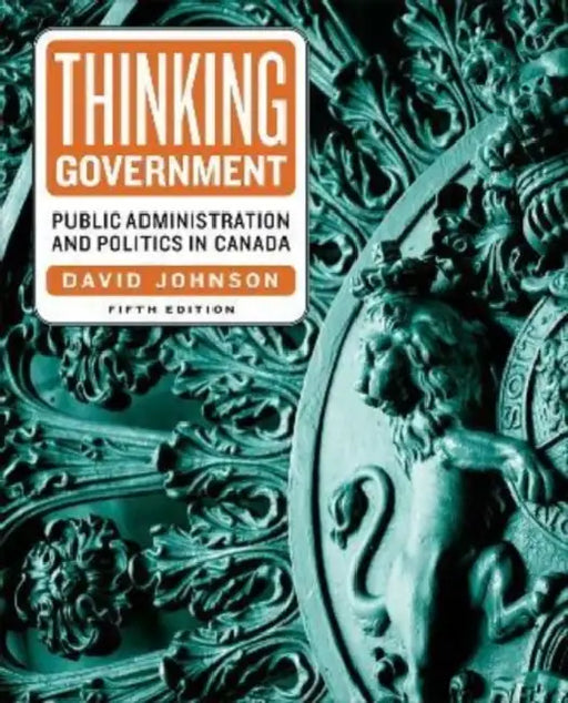 Thinking Government: Public Administration and Politics in Canada, Fifth Edition by David Johnson