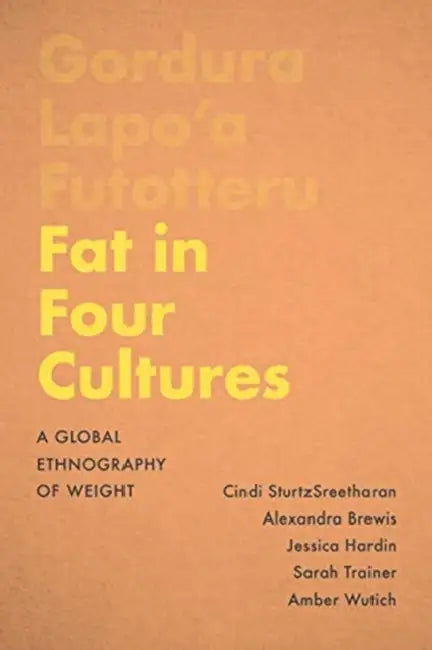 Fat in Four Cultures: A Global Ethnography of Weight by Cindi Sturtzsreetharan, Alexandra Brewis, Jessica Hardin