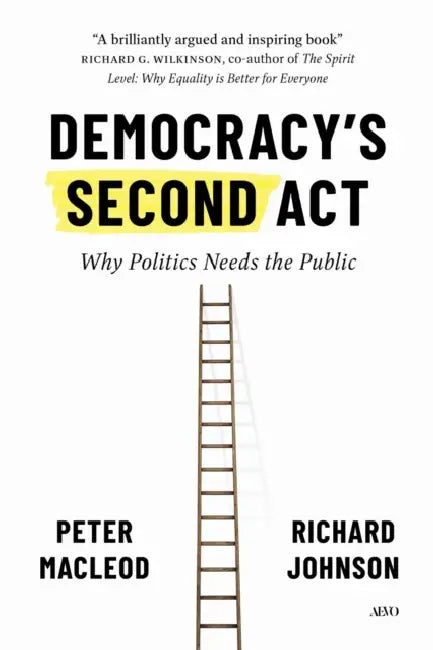 Democracy's Second ACT: Why Politics Needs the Public by Peter MacLeod, Richard Johnson